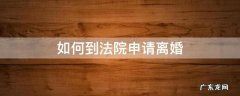 如何到法院申请离婚 怎样到法院申请离婚