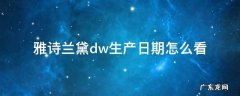 雅诗兰黛dw生产日期怎么看 雅诗兰黛DW生产日期