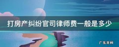打房产纠纷官司律师费一般是多少 打房产官司律师收费标准是多少