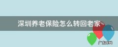 在老家交的养老保险能转到深圳吗? 深圳养老保险怎么转回老家