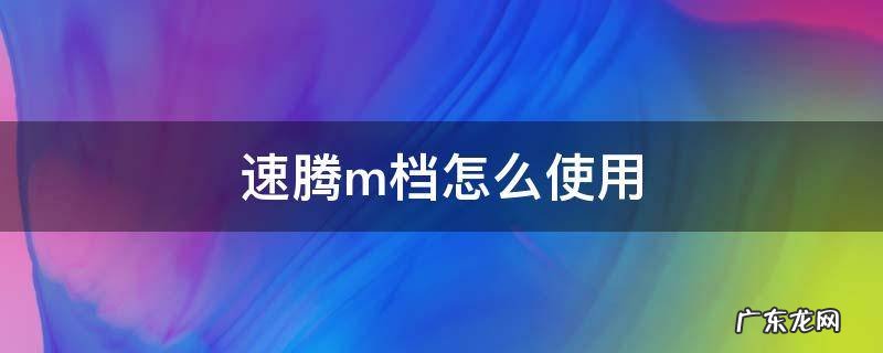 速腾的M档怎么使用 速腾m档怎么使用