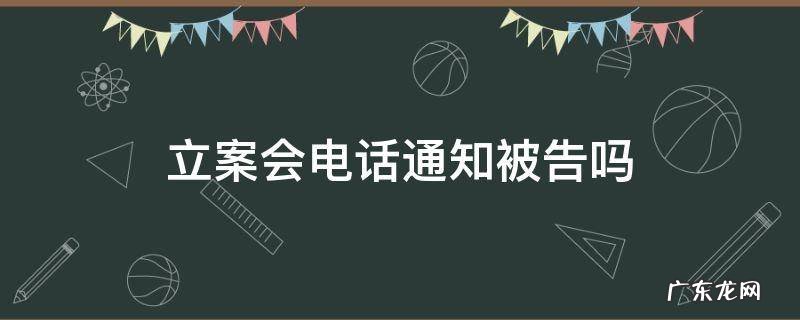 如果你被起诉,立案前是否会电话通知 立案会电话通知被告吗