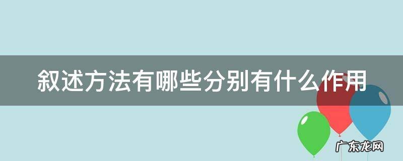 叙述方法有哪些分别有什么作用 叙述方式有哪几种方法