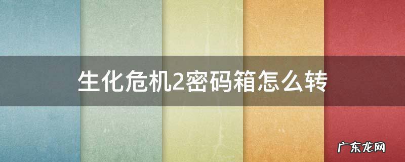 生化危机2密码箱怎么转 生化危机二重制版密码箱密码