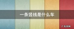 一条竖线是什么车 车头一条竖线是什么车