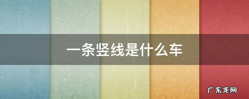 一条竖线是什么车 车头一条竖线是什么车