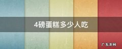 4磅蛋糕多少人吃 四磅蛋糕够多少人吃