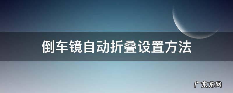 倒车镜自动折叠设置方法 倒车镜自动折叠怎么设置