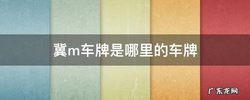 冀M是哪里的车牌号码 冀m车牌是哪里的车牌