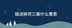 姐送妹穷三辈什么意思 姐送妹穷三年是什么意思