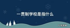 一贯制学校是指什么 一贯制学校好吗