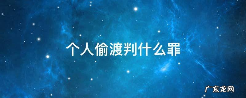 一个人偷渡判什么罪 个人偷渡判什么罪