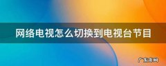 网络电视怎么切换到电视台节目遥控 网络电视怎么切换到电视台节目