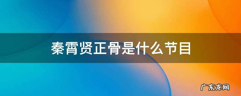 秦霄贤正骨是什么节目 秦霄贤正骨师傅在哪里