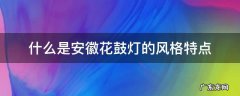 安徽花鼓灯的流派 什么是安徽花鼓灯的风格特点