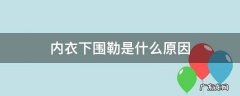 内衣下围勒是什么原因 内衣觉得下围勒是怎么回事