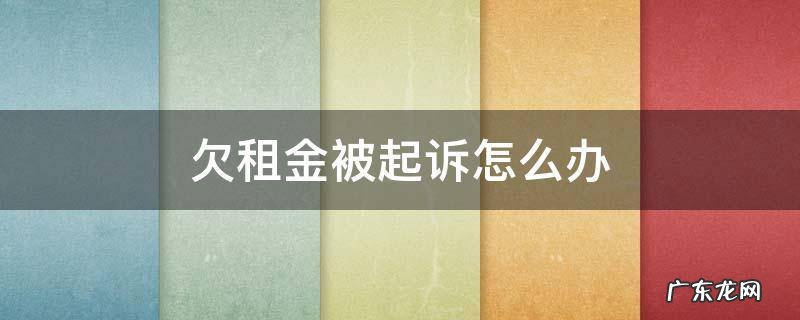 欠租金可以起诉吗 欠租金被起诉怎么办