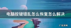 电脑按键错误怎么办 电脑按键错乱怎么恢复怎么解决