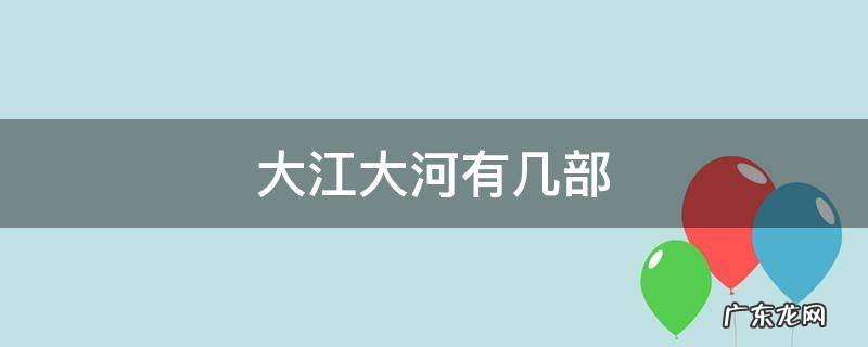 大江大河有几部 大江大河有几部?