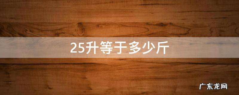 25升等于多少斤 2.25升等于多少斤