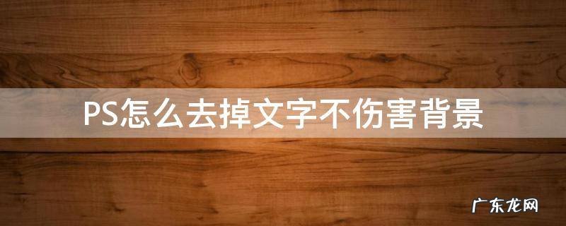 PS怎么去掉文字不伤害背景 用ps怎么去除文字而不影响背景