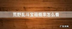荒野乱斗开宝箱概率 荒野乱斗宝箱概率怎么看