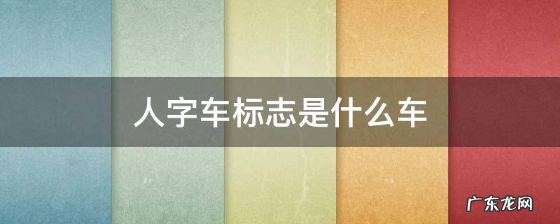 人字形车标志是什么车 人字车标志是什么车