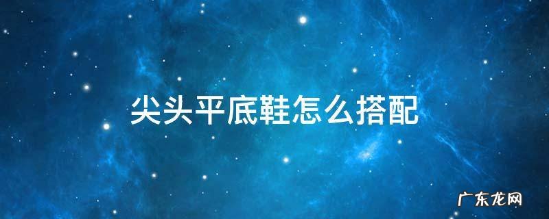 尖头平底鞋怎么搭配什么裤子 尖头平底鞋怎么搭配