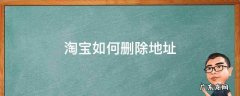 如何删除淘宝不用的地址 淘宝如何删除地址