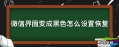 微信界面变黑色怎么还原 微信界面变成黑色怎么设置恢复