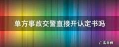 单方事故交警直接开认定书吗 单方事故需要交警出具事故认定书吗
