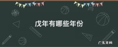 戊年有哪些年份 属戊年有哪些年份