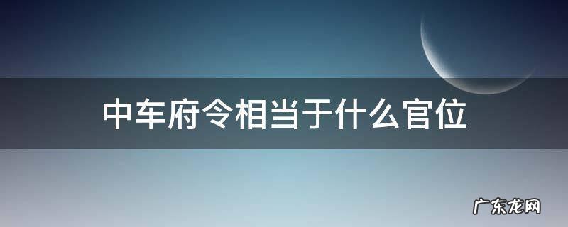 中车府令在秦朝是什么级别 中车府令相当于什么官位