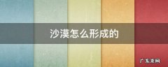 沙漠怎么形成的 大荔沙漠怎么形成的