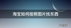 淘宝如何按照图片找东西 怎么通过图片在淘宝中搜东西