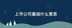 上市公司重组什么意思 有哪些上市公司要重组