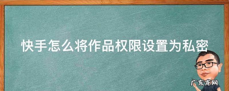 快手怎么将作品权限设置为私密