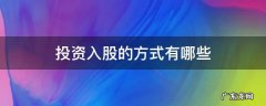 投资入股的方式有哪些 投资者投资入股的方式有哪些