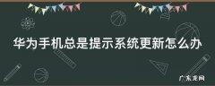 华为手机总是提示系统更新怎么办 华为手机老提醒系统更新