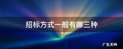 招标方式一般有哪三种 招标方式有哪两种