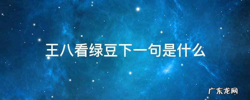 王八看绿豆下一句是什么 王八看绿豆下一句是什么猪八戒穿绣花针
