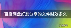 百度网盘好友分享的文件时效多久 百度网盘好友分享的文件可以存多久