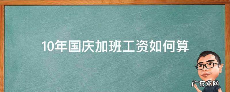 国庆加班怎么算工资 10年国庆加班工资如何算