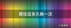 居住证多久换一次 居住证多久换一次需要什么证件