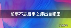 前事不忘后事之师出自什么 前事不忘后事之师出自哪里