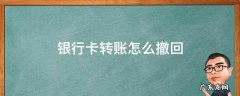 银行卡转账怎么撤回 银行卡转账撤回怎么弄