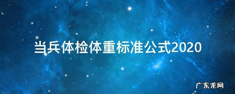 当兵体检体重标准公式2021 当兵体检体重标准公式2020