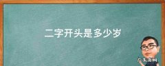 二字开头是多少岁 二字开头的年龄是什么意思