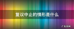 行政复议法中止情形 复议中止的情形是什么