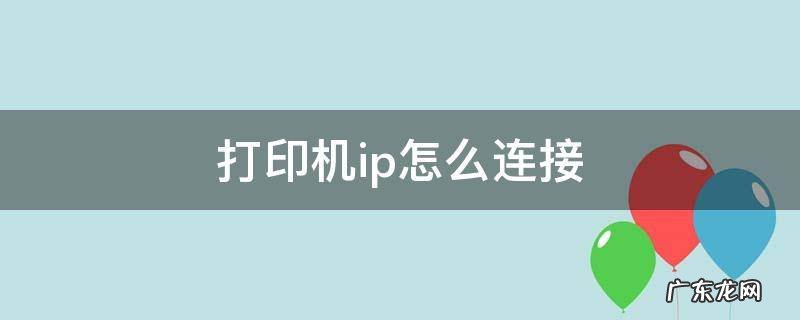 打印机ip怎么连接 打印机IP连接